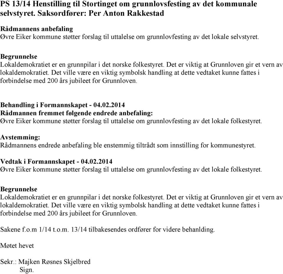 Det er viktig at Grunnloven gir et vern av lokaldemokratiet. Det ville være en viktig symbolsk handling at dette vedtaket kunne fattes i forbindelse med 200 års jubileet for Grunnloven.