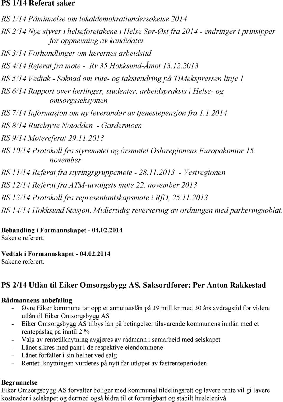 2013 RS 5/14 Vedtak - Søknad om rute- og takstendring på TIMekspressen linje 1 RS 6/14 Rapport over lærlinger, studenter, arbeidspraksis i Helse- og omsorgsseksjonen RS 7/14 Informasjon om ny