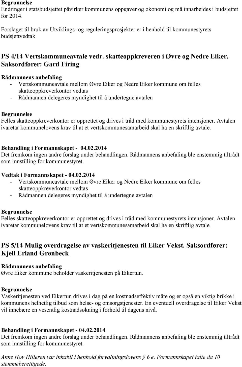 Saksordfører: Gard Firing - Vertskommuneavtale mellom Øvre Eiker og Nedre Eiker kommune om felles skatteoppkreverkontor vedtas - Rådmannen delegeres myndighet til å undertegne avtalen Felles