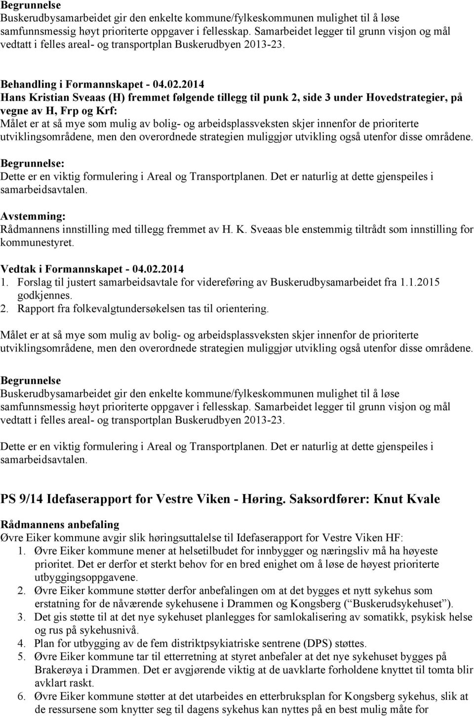 Hans Kristian Sveaas (H) fremmet følgende tillegg til punk 2, side 3 under Hovedstrategier, på vegne av H, Frp og Krf: Målet er at så mye som mulig av bolig- og arbeidsplassveksten skjer innenfor de