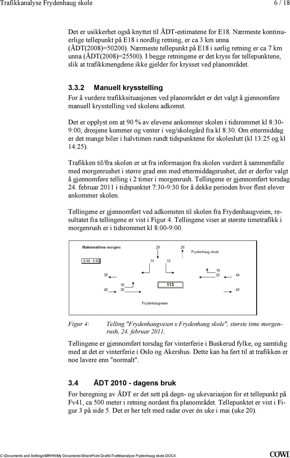 trafikksituasjonen ved planområdet er det valgt å gjennomføre manuell krysstelling ved skolens adkomst Det er opplyst om at 90 % av elevene ankommer skolen i tidsrommet kl 8:30-9:00, drosjene kommer