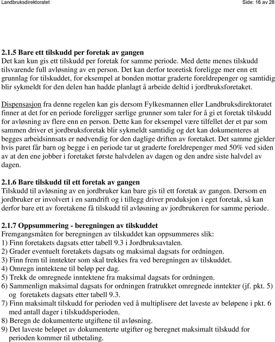 Det kan derfor teoretisk foreligge mer enn ett grunnlag for tilskuddet, for eksempel at bonden mottar graderte foreldrepenger og samtidig blir sykmeldt for den delen han hadde planlagt å arbeide