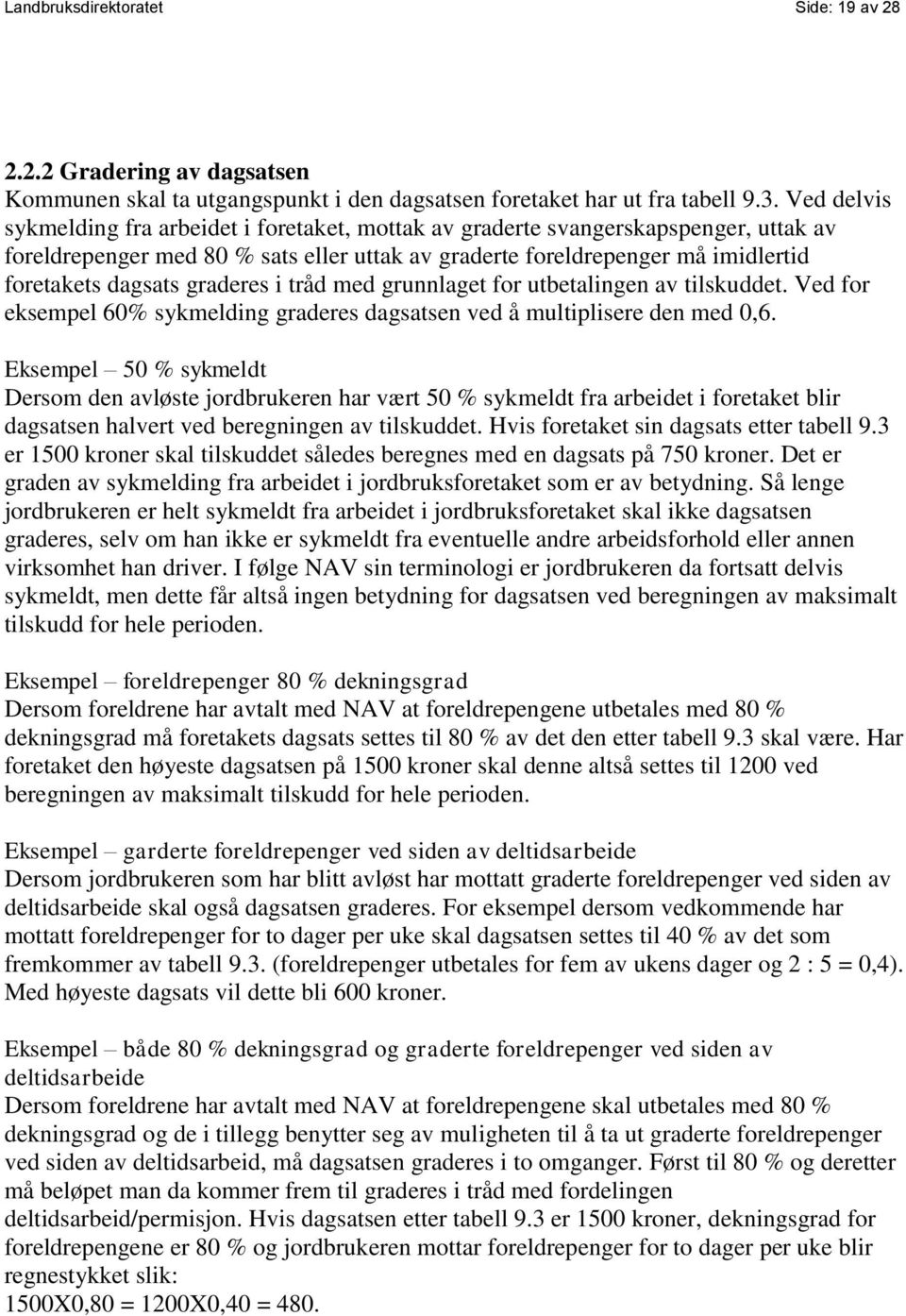 graderes i tråd med grunnlaget for utbetalingen av tilskuddet. Ved for eksempel 60% sykmelding graderes dagsatsen ved å multiplisere den med 0,6.