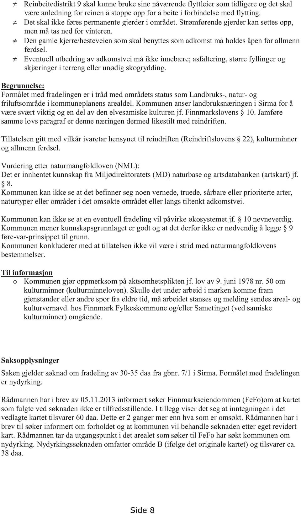 Den gamle kjerre/hesteveien som skal benyttes som adkomst må holdes åpen for allmenn ferdsel.