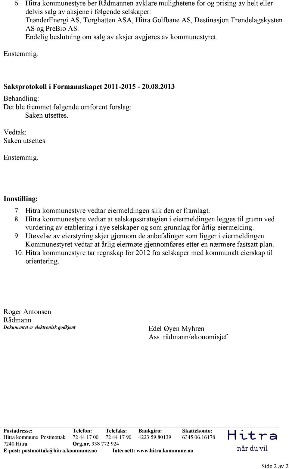 Trøndelagskysten AS og PreBio AS. Endelig beslutning om salg av aksjer avgjøres av kommunestyret. Enstemmig. Saksprotokoll i Formannskapet 2011-2015 - 20.08.