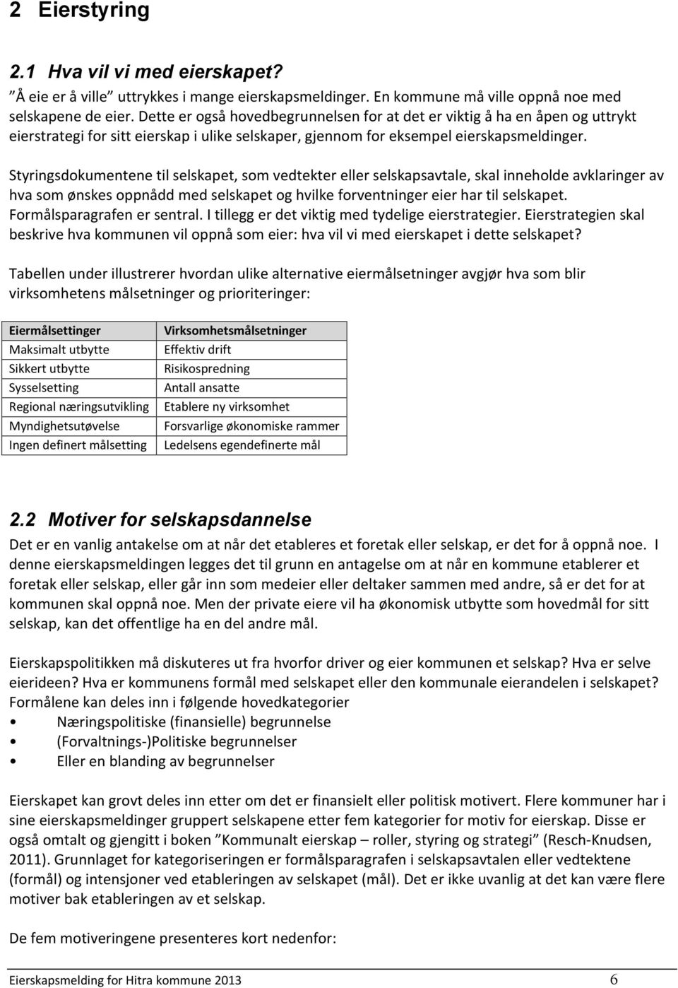 Styringsdokumentene til selskapet, som vedtekter eller selskapsavtale, skal inneholde avklaringer av hva som ønskes oppnådd med selskapet og hvilke forventninger eier har til selskapet.