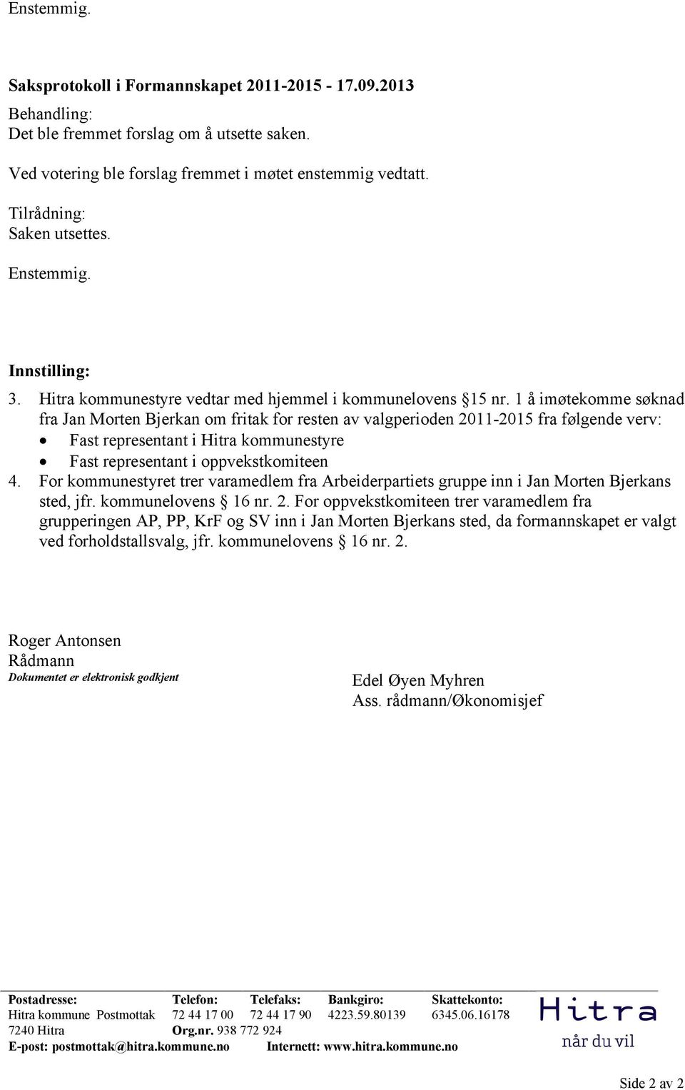 1 å imøtekomme søknad fra Jan Morten Bjerkan om fritak for resten av valgperioden 2011-2015 fra følgende verv: Fast representant i Hitra kommunestyre Fast representant i oppvekstkomiteen 4.