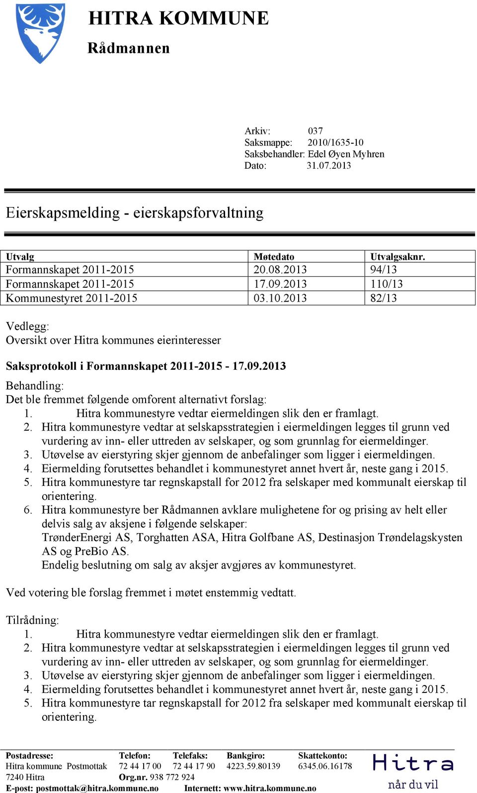 09.2013 Behandling: Det ble fremmet følgende omforent alternativt forslag: 1. Hitra kommunestyre vedtar eiermeldingen slik den er framlagt. 2.