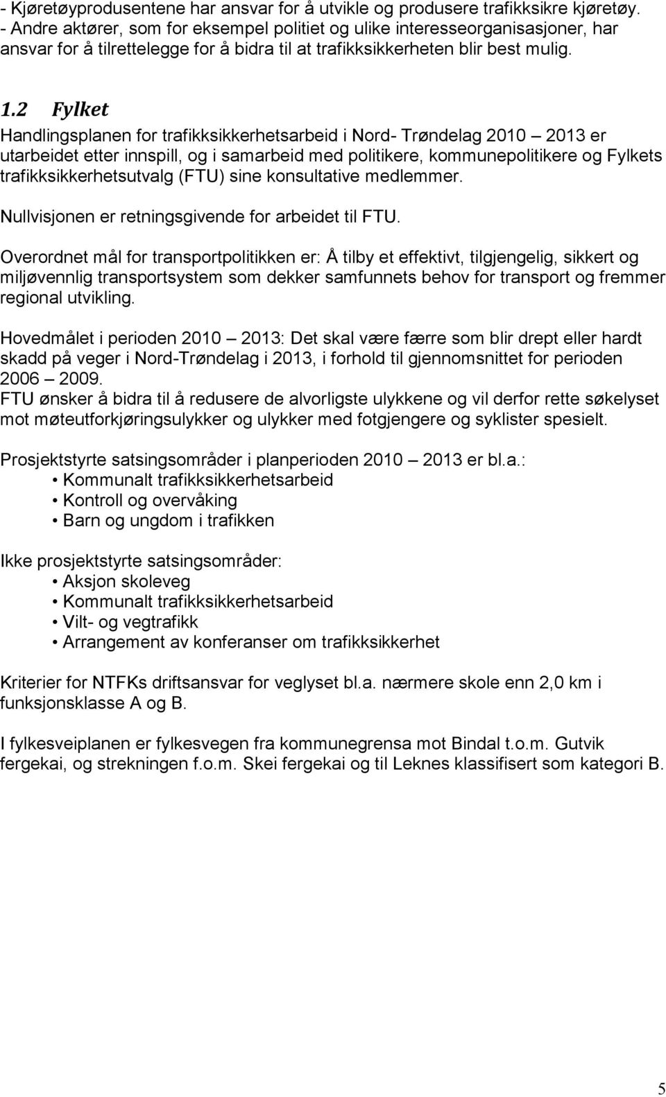 2 Fylket Handlingsplanen for trafikksikkerhetsarbeid i Nord- Trøndelag 2010 2013 er utarbeidet etter innspill, og i samarbeid med politikere, kommunepolitikere og Fylkets trafikksikkerhetsutvalg