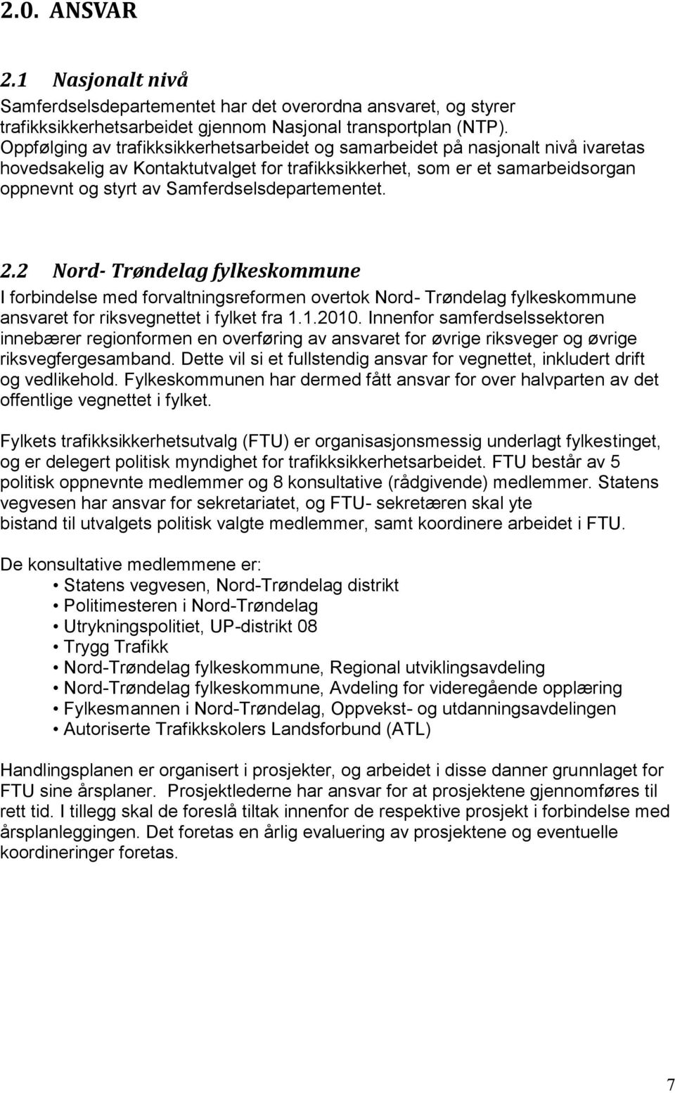 Samferdselsdepartementet. 2.2 Nord- Trøndelag fylkeskommune I forbindelse med forvaltningsreformen overtok Nord- Trøndelag fylkeskommune ansvaret for riksvegnettet i fylket fra 1.1.2010.