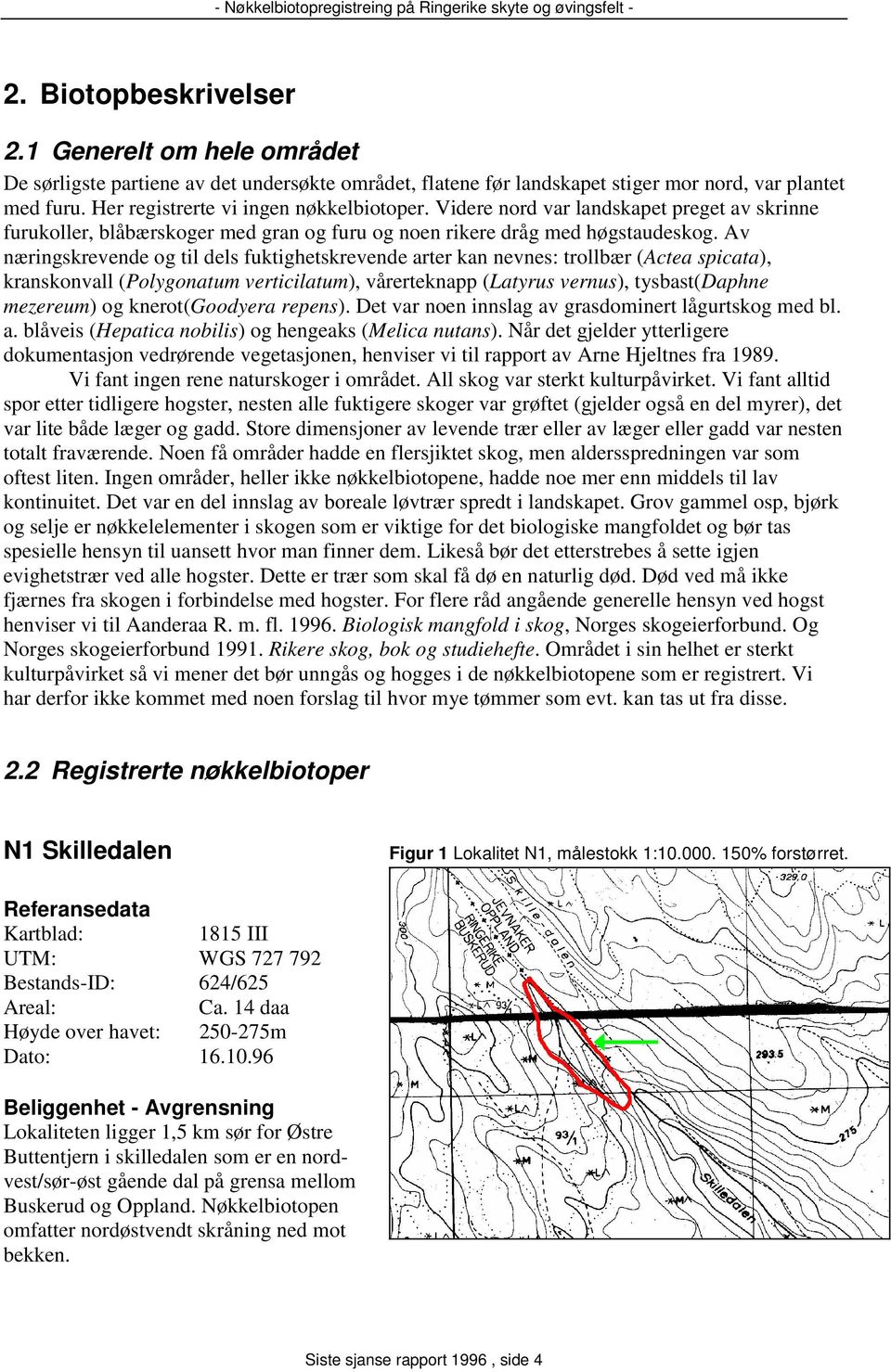 Av næringskrevende og til dels fuktighetskrevende arter kan nevnes: trollbær (Actea spicata), kranskonvall (Polygonatum verticilatum), vårerteknapp (Latyrus vernus), tysbast(daphne mezereum) og