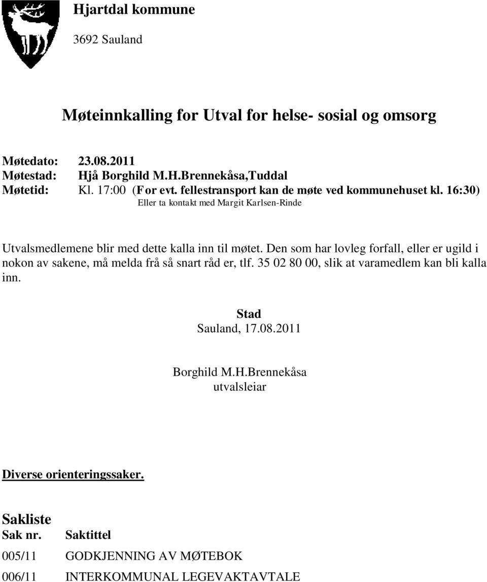 16:30) Eller ta kontakt med Margit Karlsen-Rinde Utvalsmedlemene blir med dette kalla inn til møtet.