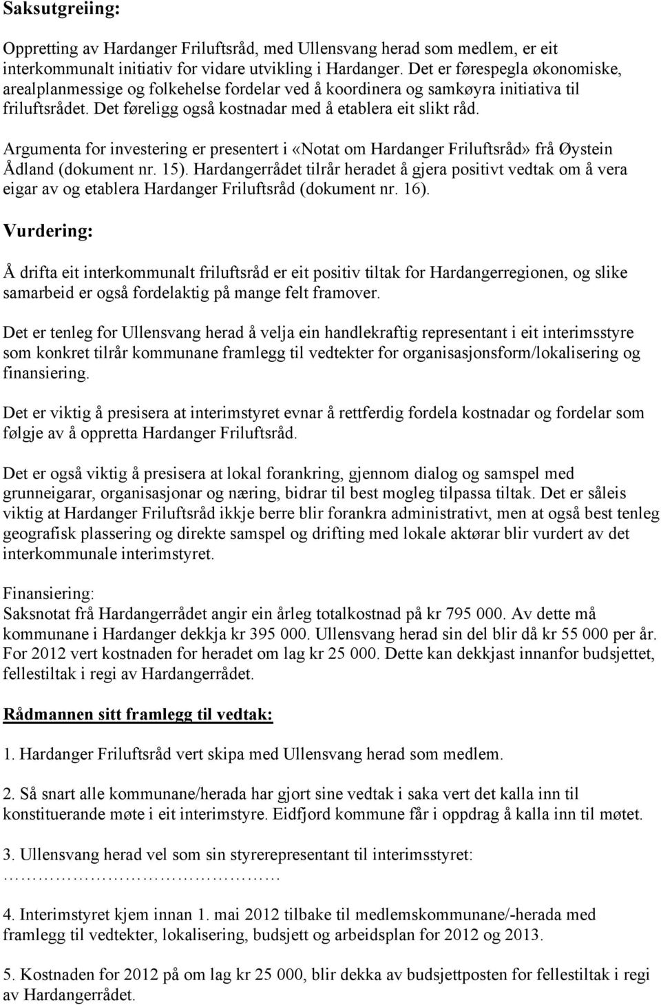 Argumenta for investering er presentert i «Notat om Hardanger Friluftsråd» frå Øystein Ådland (dokument nr. 15).