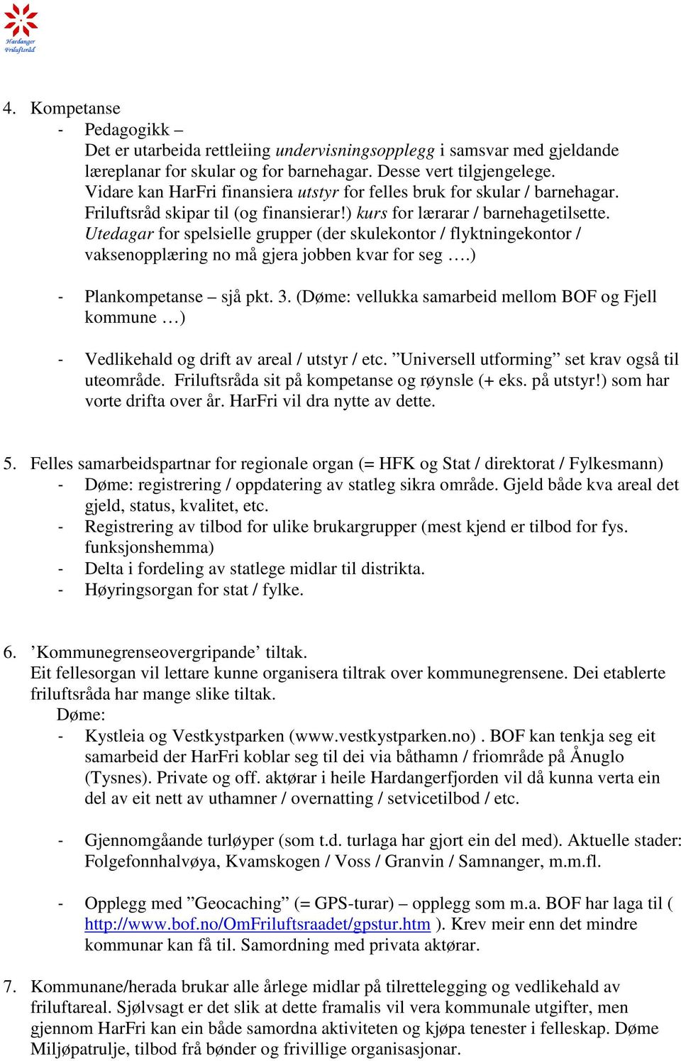 Utedagar for spelsielle grupper (der skulekontor / flyktningekontor / vaksenopplæring no må gjera jobben kvar for seg.) - Plankompetanse sjå pkt. 3.