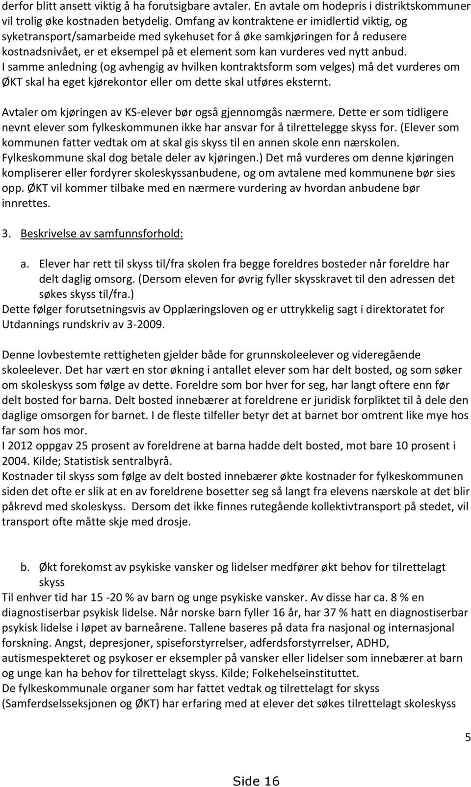 anbud. I samme anledning (og avhengig av hvilken kontraktsform som velges) må det vurderes om ØKT skal ha eget kjørekontor eller om dette skal utføres eksternt.