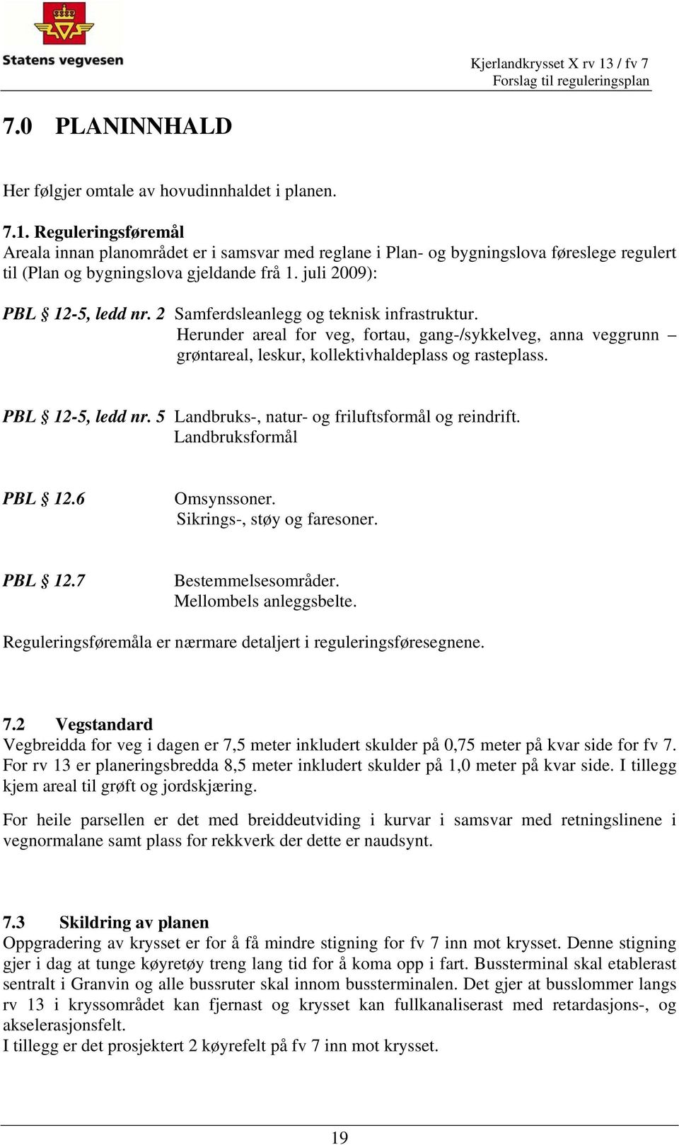 2 Samferdsleanlegg og teknisk infrastruktur. Herunder areal for veg, fortau, gang-/sykkelveg, anna veggrunn grøntareal, leskur, kollektivhaldeplass og rasteplass. PBL 12-5, ledd nr.