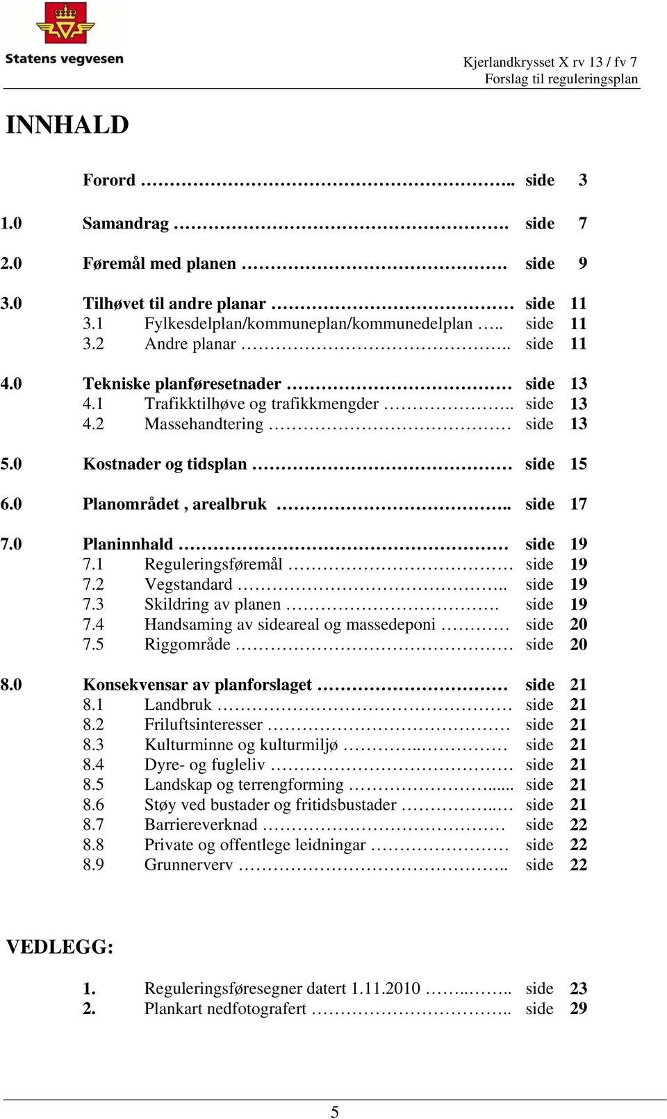 0 Planinnhald side 19 7.1 Reguleringsføremål side 19 7.2 Vegstandard.. side 19 7.3 Skildring av planen. side 19 7.4 Handsaming av sideareal og massedeponi side 20 7.5 Riggområde side 20 8.