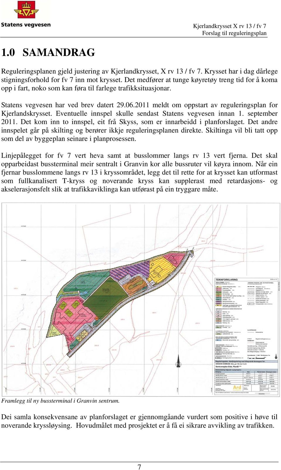 2011 meldt om oppstart av reguleringsplan for Kjerlandskrysset. Eventuelle innspel skulle sendast Statens vegvesen innan 1. september 2011.