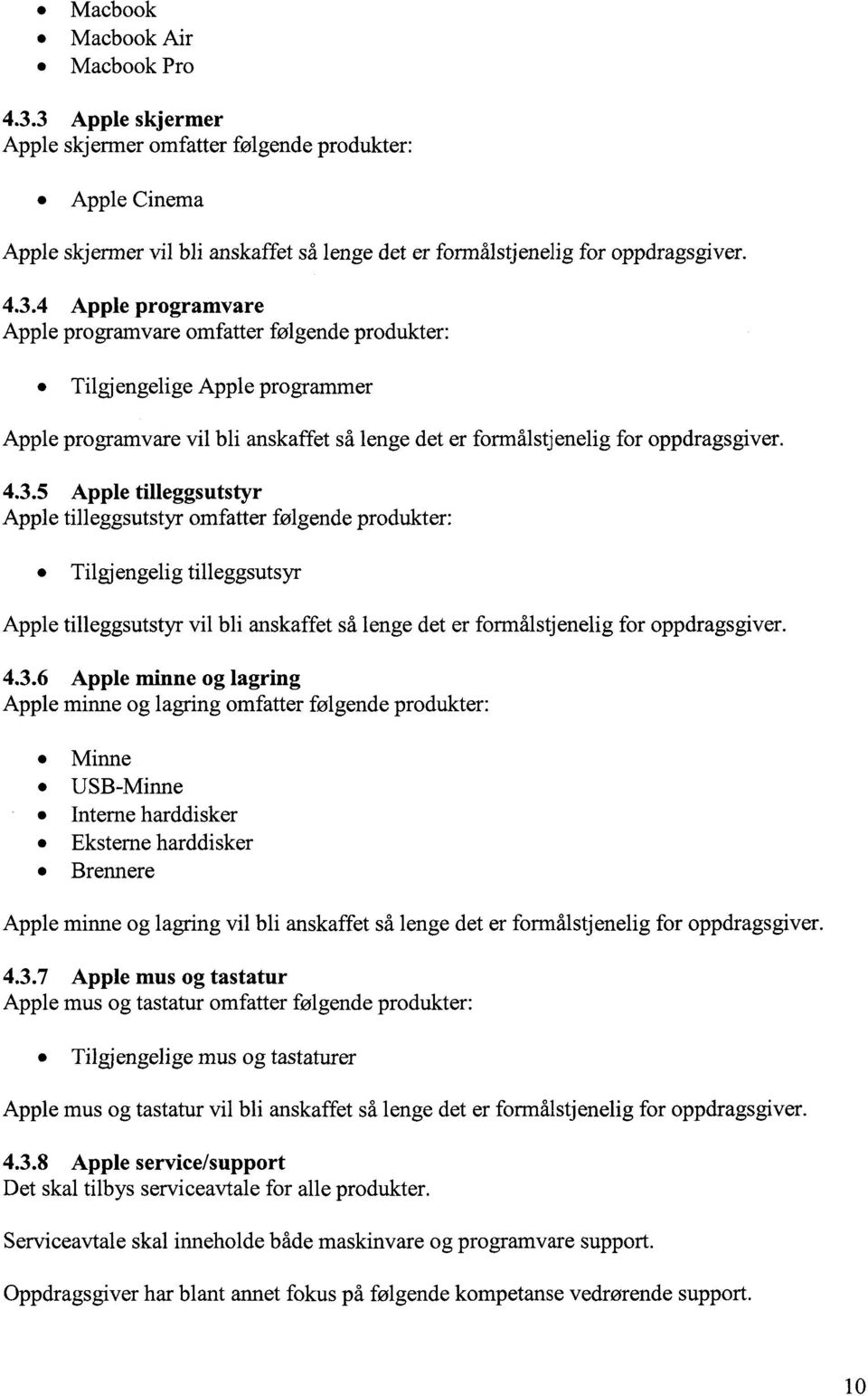 4.3.5 Apple tilleggsutstyr Apple tilleggsutstyr omfatter følgende produkter: Tilgjengelig tilleggsutsyr Apple tilleggsutstyr vil bli anskaffet så lenge det er formålstjenelig for oppdragsgiver. 4.3.6