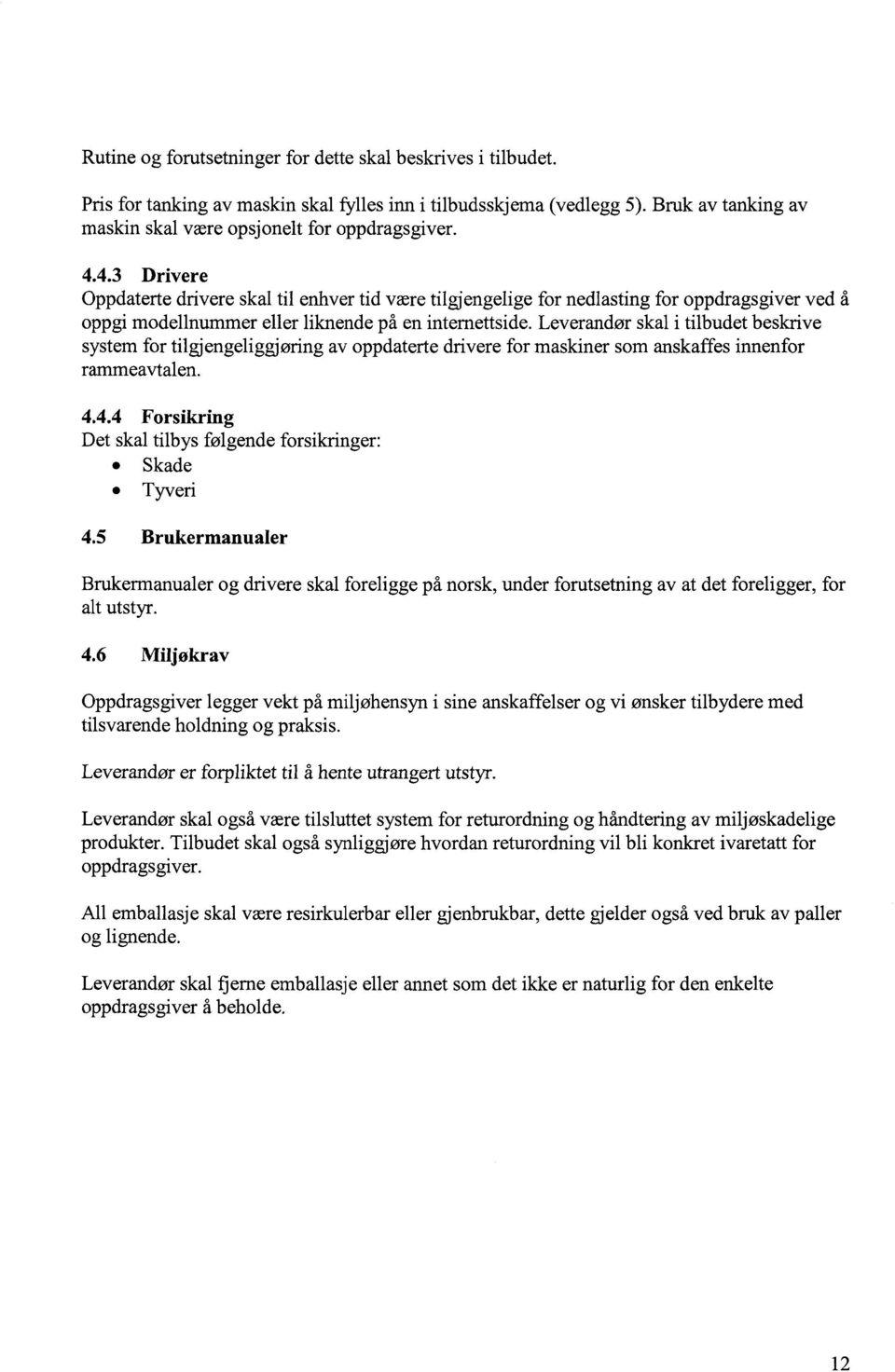 Leverandør skal i tilbudet beskrive system for tilgjengeliggjøring av oppdaterte drivere for maskiner som anskaffes innenfor rammeavtalen. 4.