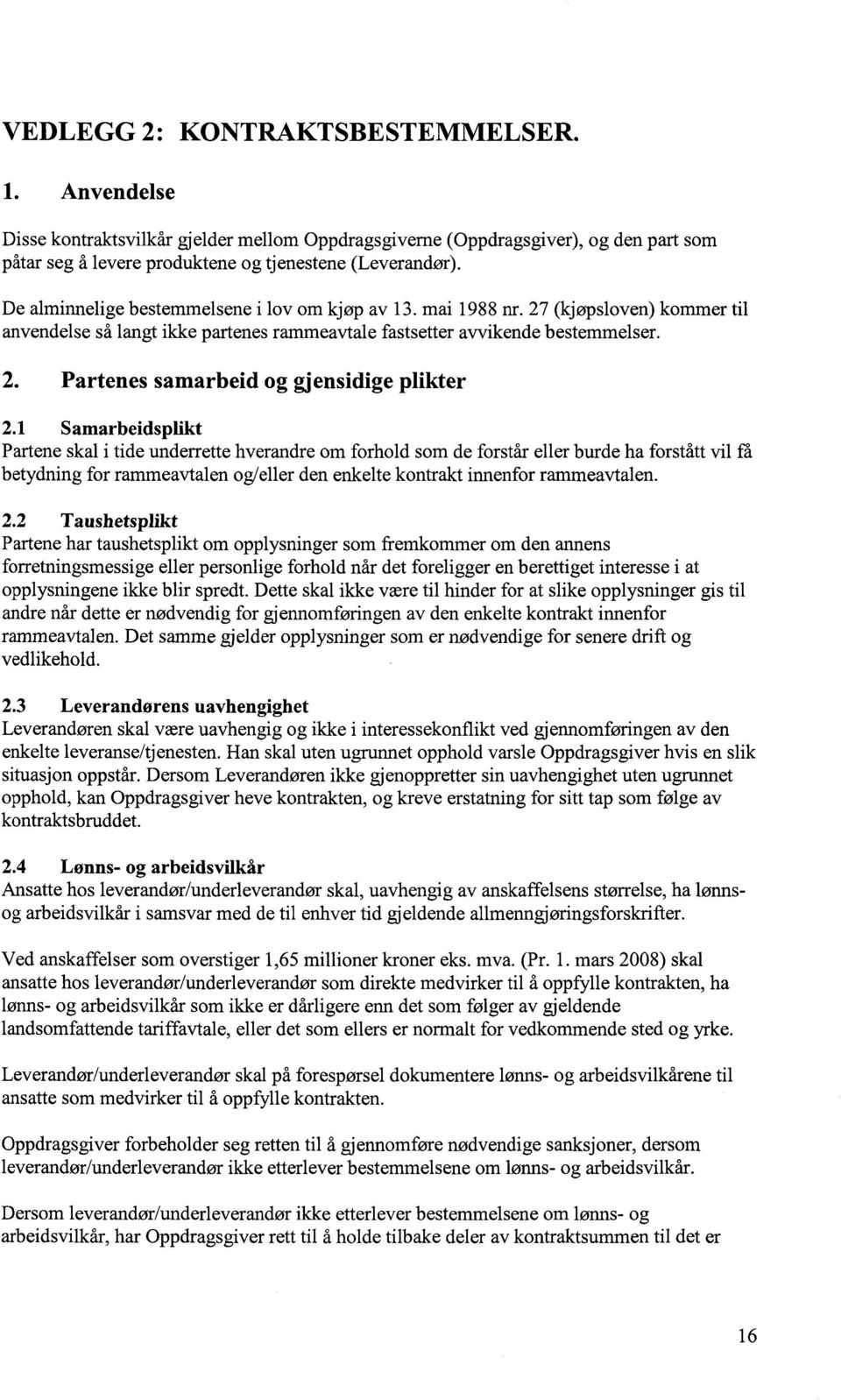 1 Samarbeidsplikt Partene skal i tide underrette hverandre om forhold som de forstår eller burde ha forstått vil få betydning for rammeavtalen og/eller den enkelte kontrakt innenfor rammeavtalen. 2.