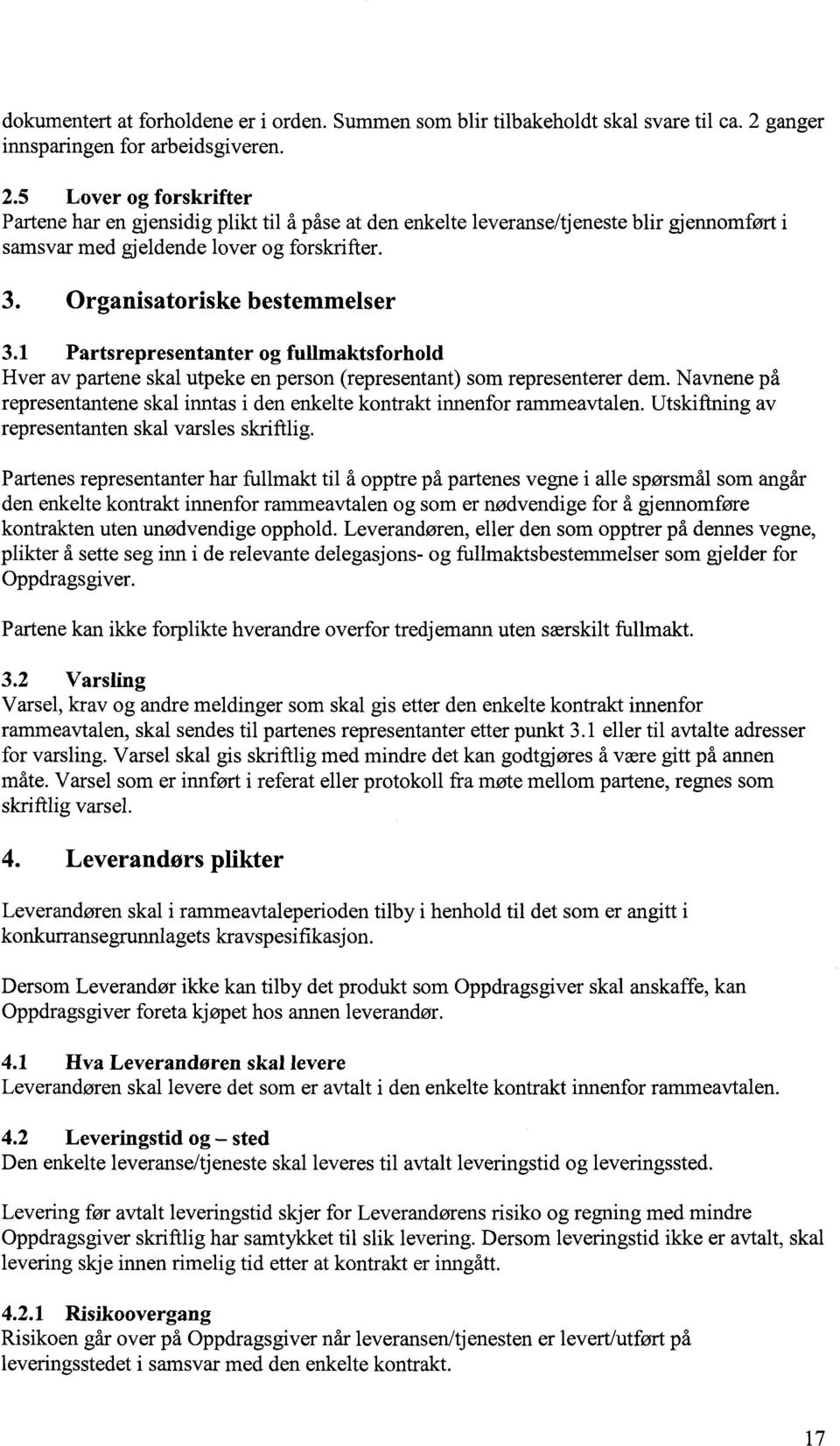 5 Lover og forskrifter Partene har en gjensidig plikt til å påse at den enkelte leveranse/tjeneste blir gjennomført i samsvar med gjeldende lover og forskrifter. 3. Organisatoriske bestemmelser 3.