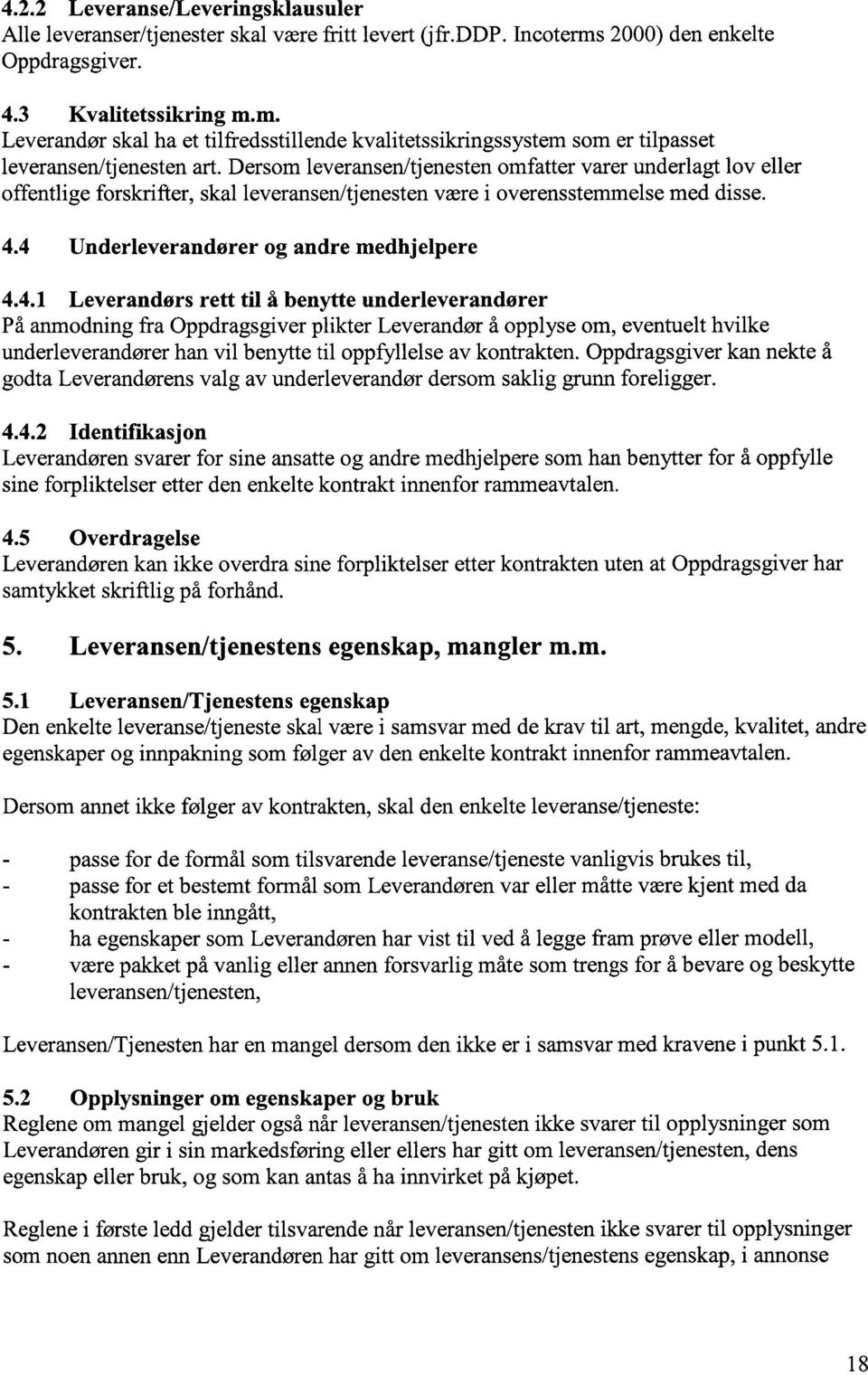 Dersom leveransen/tjenesten omfatter varer underlagt lov eller offentlige forskrifter, skal leveransen/tjenesten være i overensstemmelse med disse. 4.