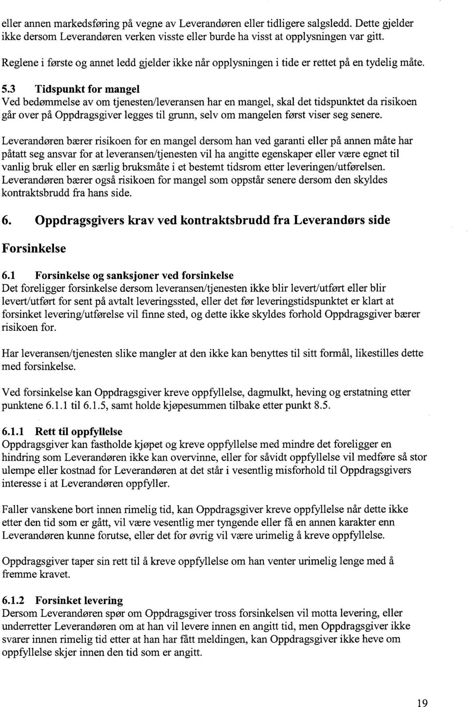 3 Tidspunkt for mangel Ved bedømmelse av om tjenesten/leveransen har en mangel, skal det tidspunktet da risikoen går over på Oppdragsgiver legges til grunn, selv om mangelen først viser seg senere.