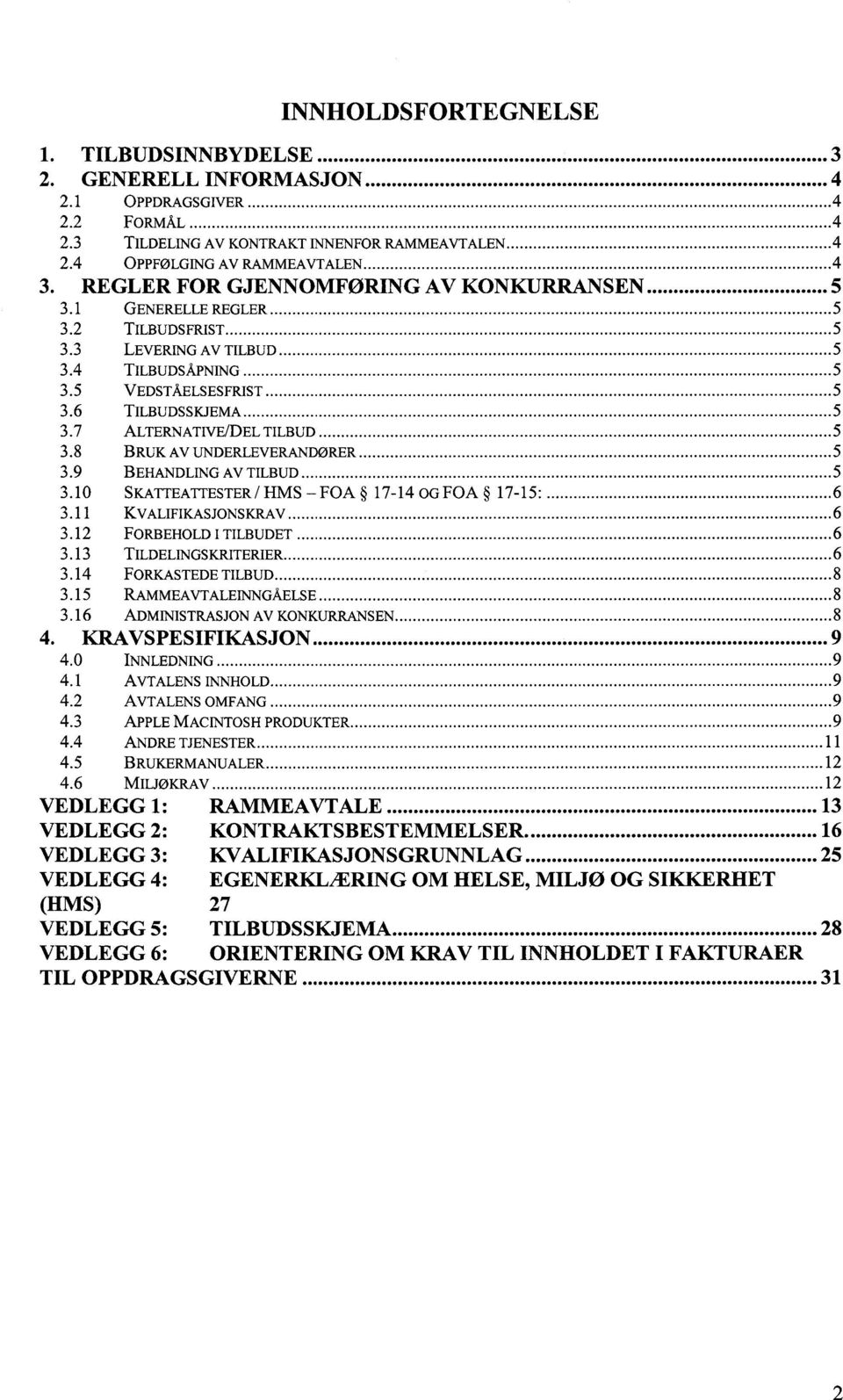 ..5 3.7 ALTERNATIVE/DEL TILBUD...5 3.8 BRUK AV UNDERLEVERANDØRER...5 3.9 BEHANDLING AV TILBUD...5 3.10 SKATTEATTESTER /HMS - FOA 17-14 og FOA 17-15:... 6 3.11 KVALIFIKASJONSKRAV... 6 3.12 FORBEHOLD I TILBUDET.