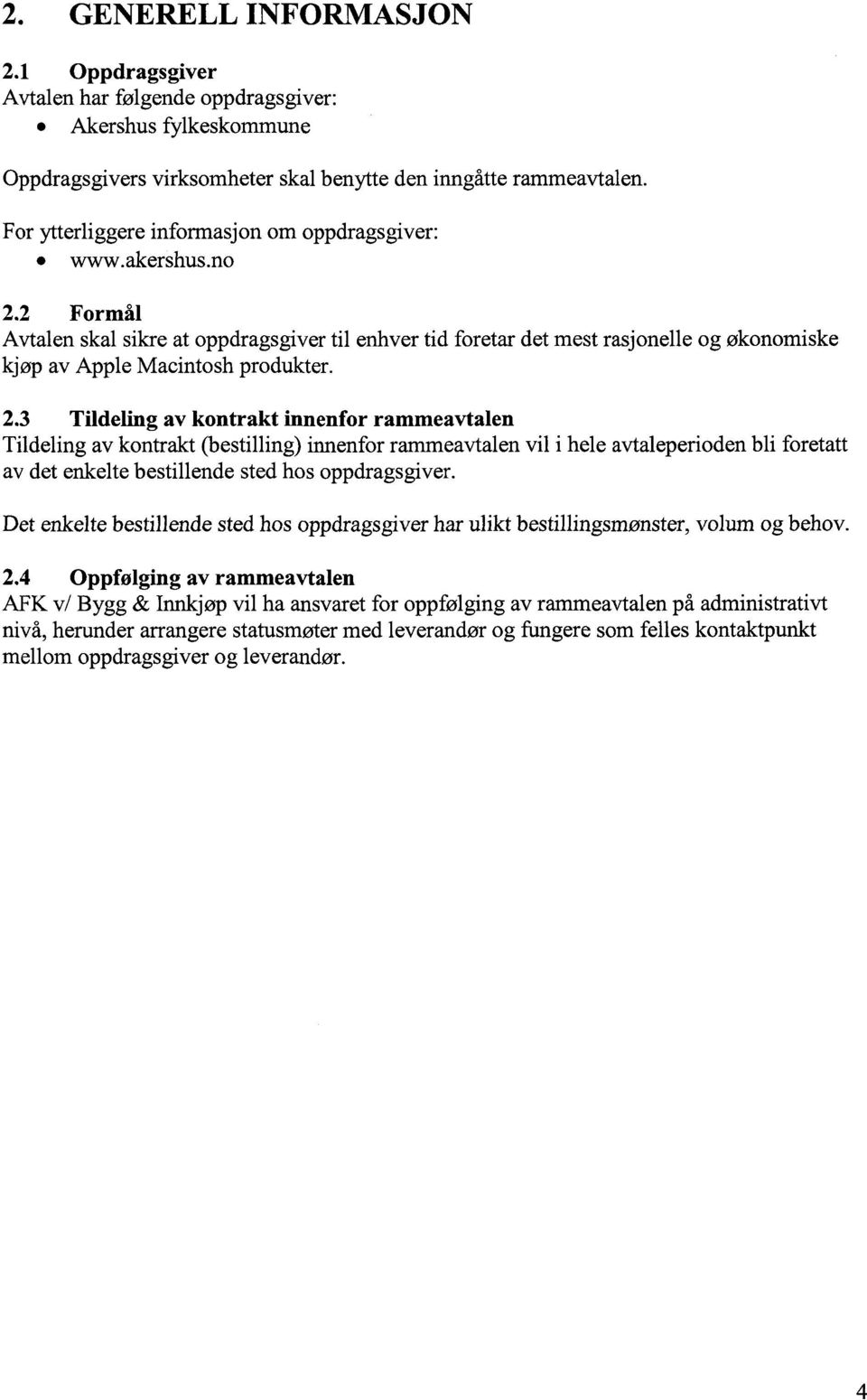 2 Formål Avtalen skal sikre at oppdragsgiver til enhver tid foretar det mest rasjonelle og økonomiske kjøp av Apple Macintosh produkter. 2.