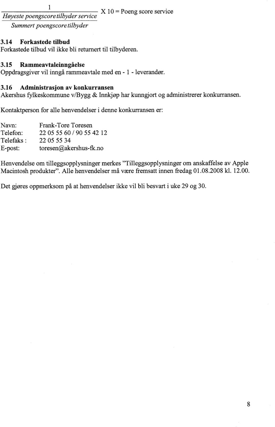 Kontaktperson for alle henvendelser i denne konkurransen er: Navn: Frank-Tore Toresen Telefon: 22 05 55 60 / 90 55 42 12 Telefaks : 22 05 55 34 E-post: toresen@akershus-fk.