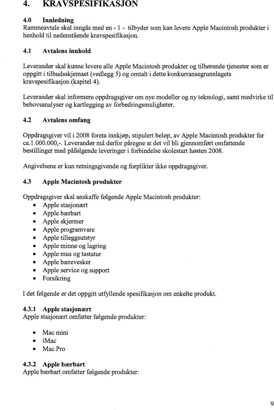 1 Avtalens innhold Leverandør skal kunne levere alle Apple Macintosh produkter og tilhørende tjenester som er oppgitt i tilbudsskjemaet (vedlegg 5) og omtalt i dette konkurransegrunnlagets