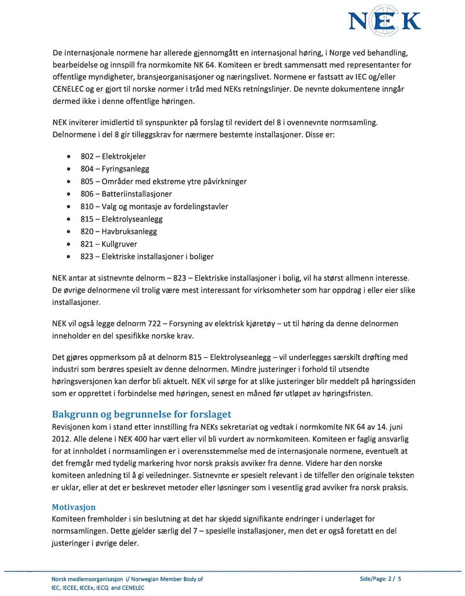Normene er fastsatt av IEC og/eller CENELEC og er gjort til norske normer i tråd med s retningslinjer. De nevnte dokumentene inngår dermed ikke i denne offentlige høringen.