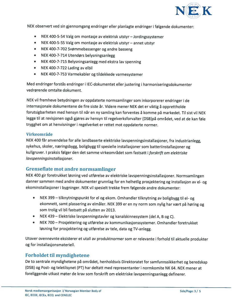 tildekkede varmesystemer Med endringer forstås endringer i IEC-dokumentet eller justering i harmoniseringsdokumenter vedrørende omtalte dokument.