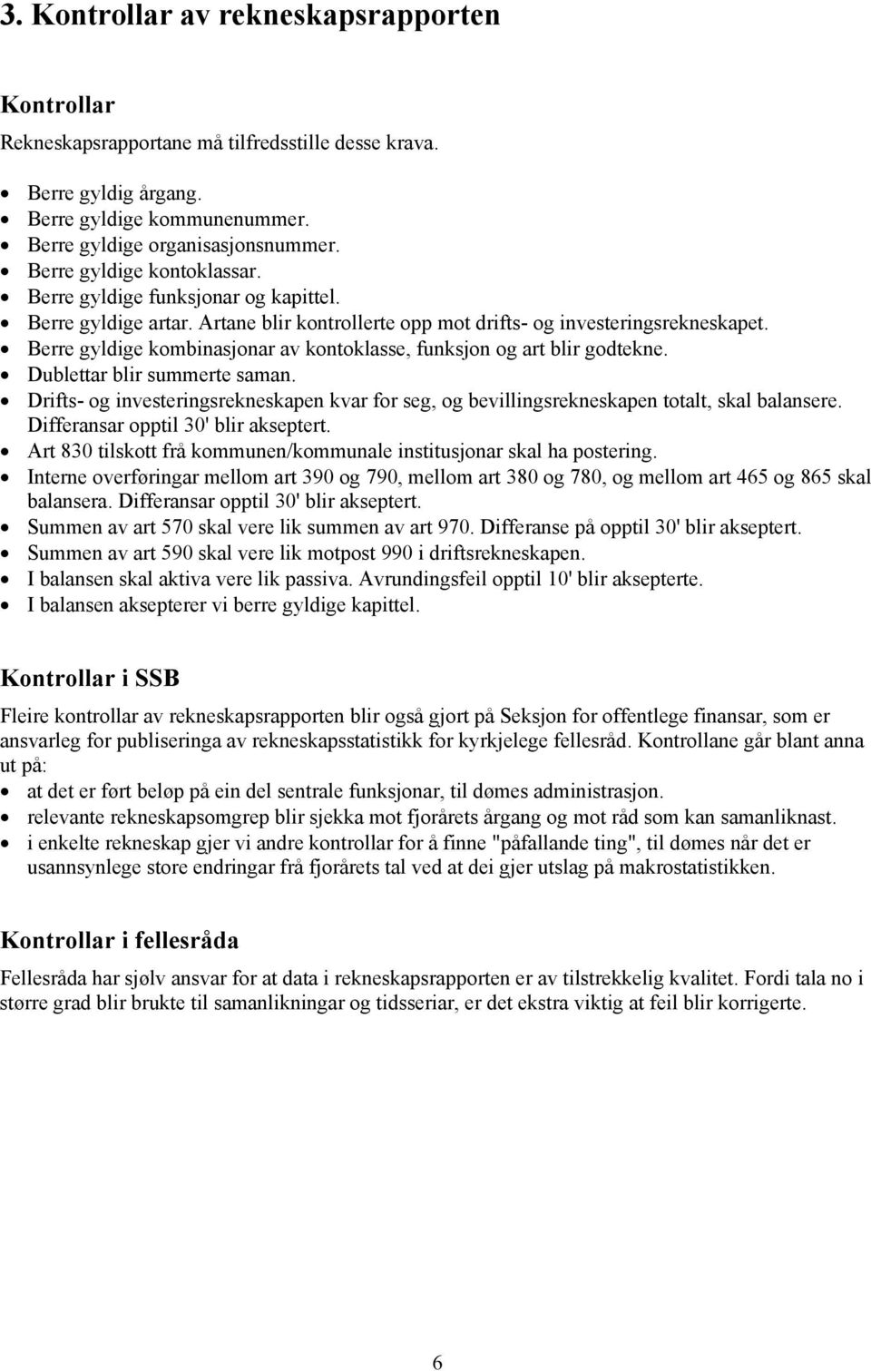 Berre gyldige kombinasjonar av kontoklasse, funksjon og art blir godtekne. Dublettar blir summerte saman.