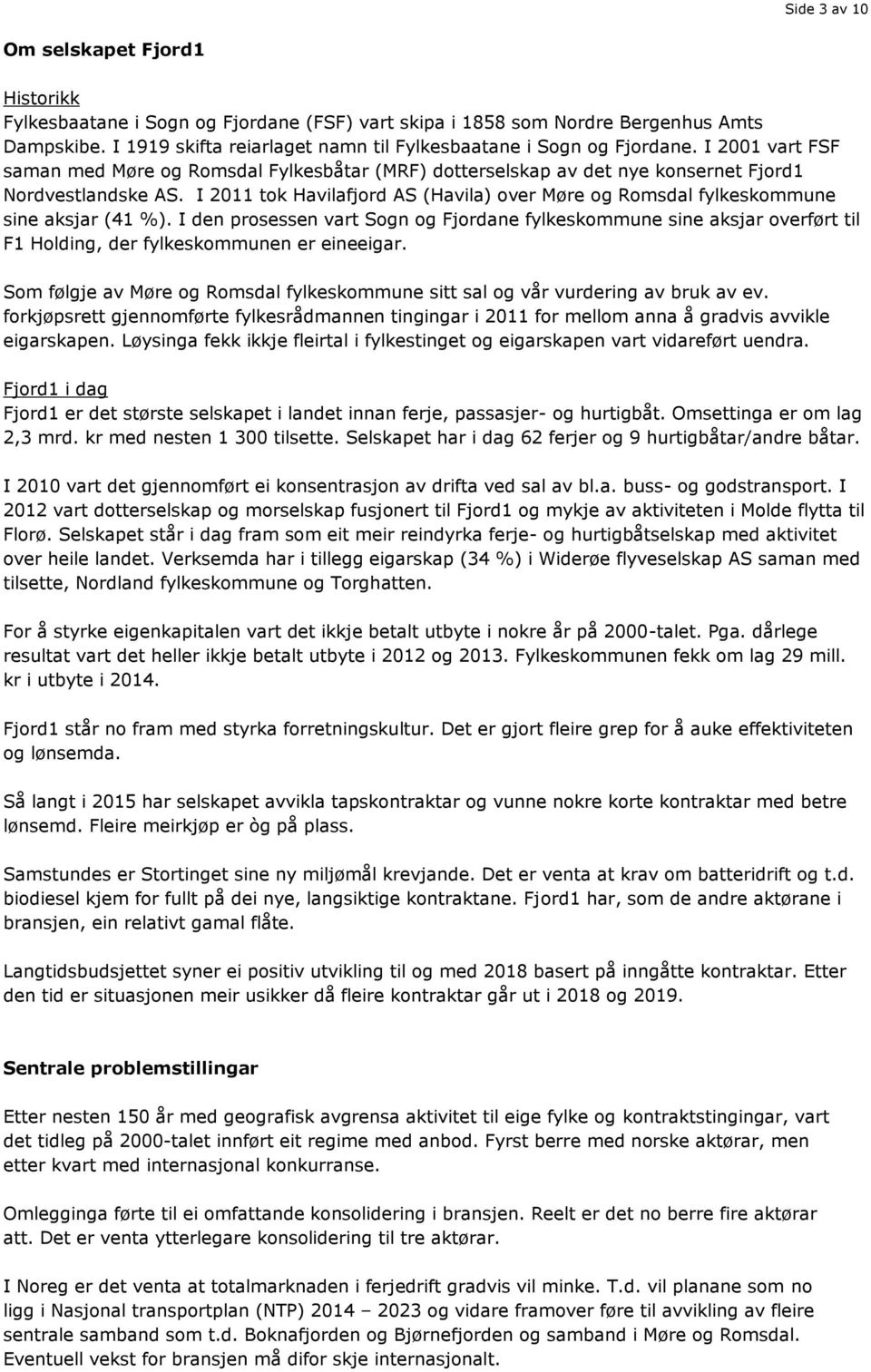 I 2011 tok Havilafjord AS (Havila) over Møre og Romsdal fylkeskommune sine aksjar (41 %).