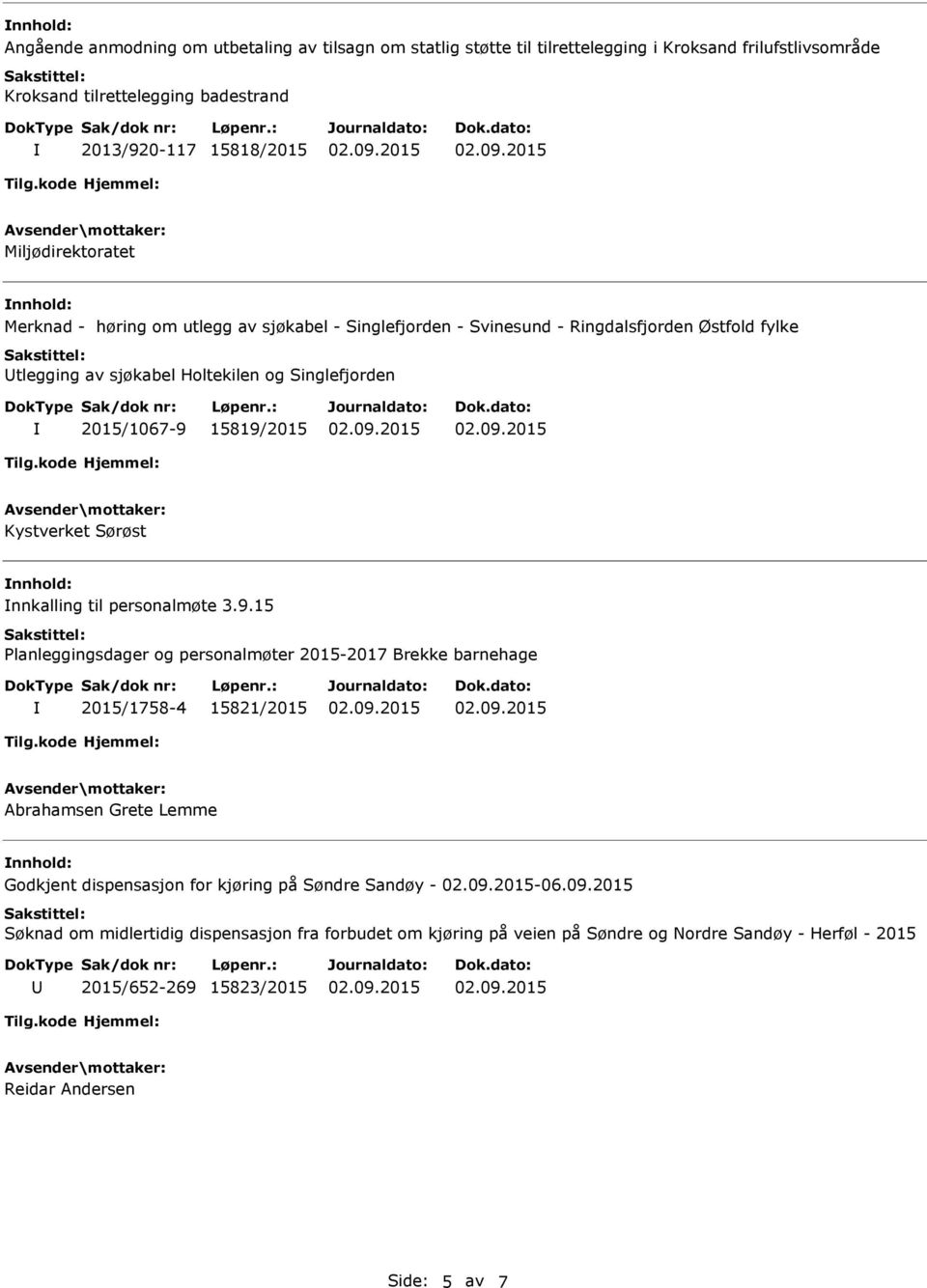 15819/2015 Kystverket Sørøst nnkalling til personalmøte 3.9.15 Planleggingsdager og personalmøter 2015-2017 Brekke barnehage 2015/1758-4 15821/2015 Abrahamsen Grete Lemme Godkjent dispensasjon for kjøring på Søndre Sandøy - -06.