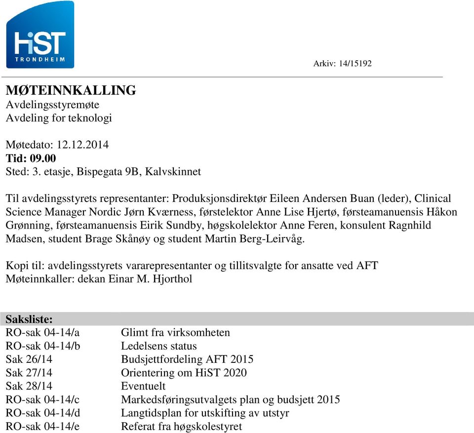 førsteamanuensis Håkon Grønning, førsteamanuensis Eirik Sundby, høgskolelektor Anne Feren, konsulent Ragnhild Madsen, student Brage Skånøy og student Martin Berg-Leirvåg.