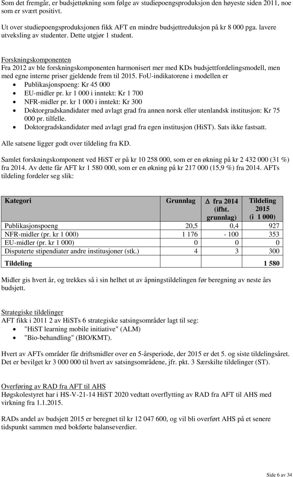 Forskningskomponenten Fra 2012 av ble forskningskomponenten harmonisert mer med KDs budsjettfordelingsmodell, men med egne interne priser gjeldende frem til 2015.