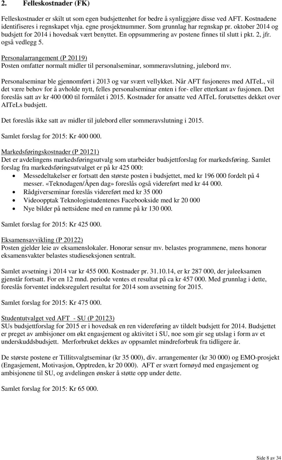 Personalarrangement (P 20119) Posten omfatter normalt midler til personalseminar, sommeravslutning, julebord mv. Personalseminar ble gjennomført i 2013 og var svært vellykket.