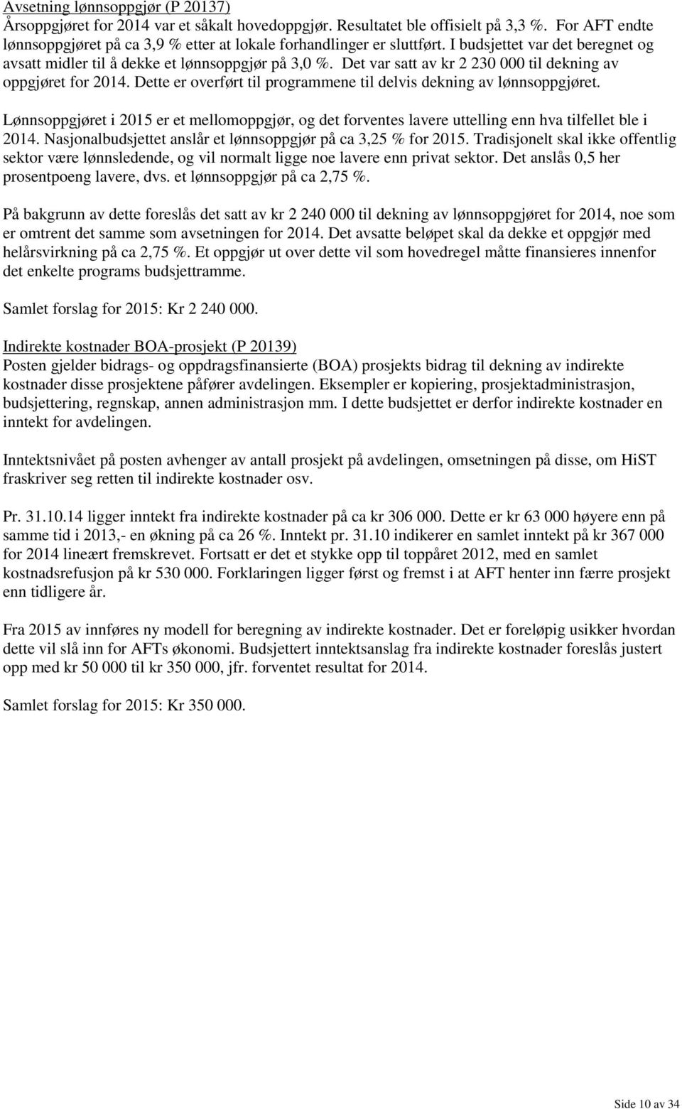 Det var satt av kr 2 230 000 til dekning av oppgjøret for 2014. Dette er overført til programmene til delvis dekning av lønnsoppgjøret.