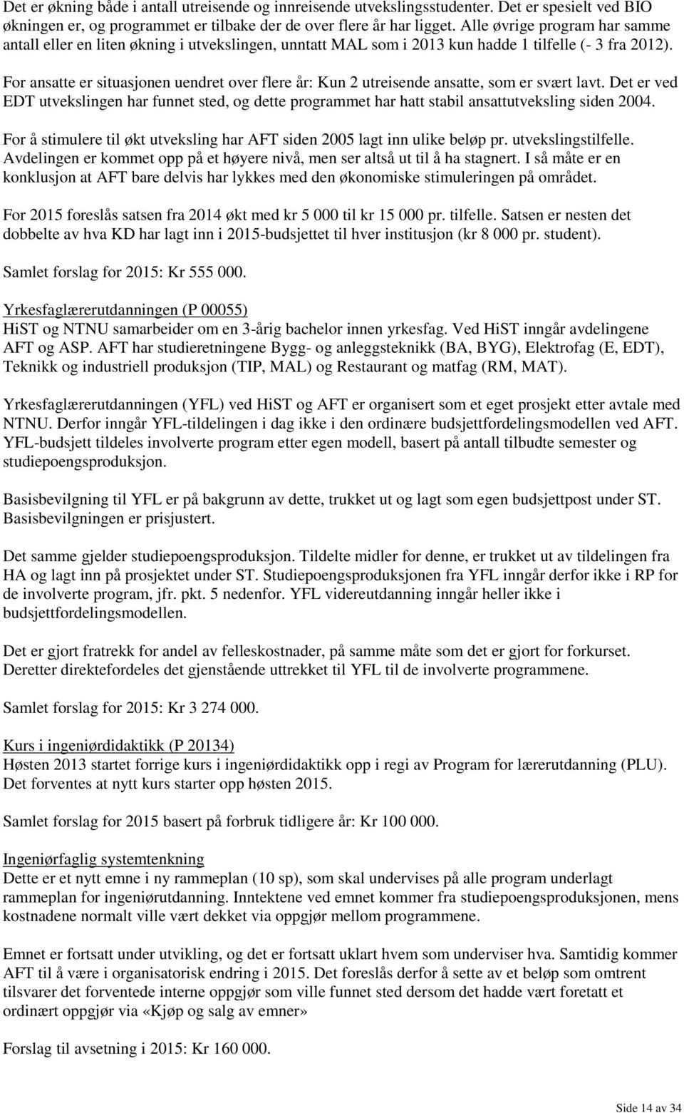 For ansatte er situasjonen uendret over flere år: Kun 2 utreisende ansatte, som er svært lavt.