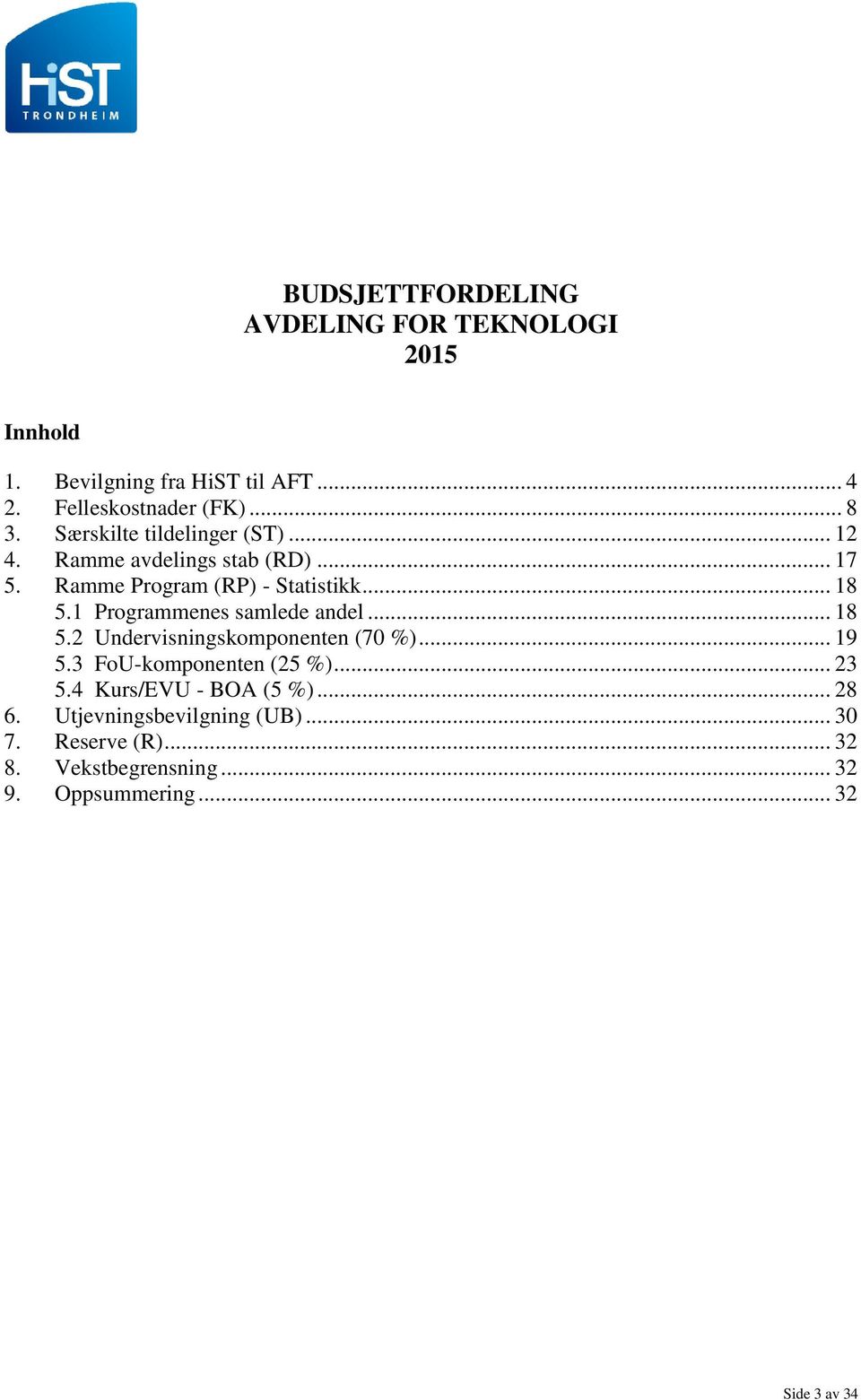 1 Programmenes samlede andel... 18 5.2 Undervisningskomponenten (70 %)... 19 5.3 FoU-komponenten (25 %)... 23 5.