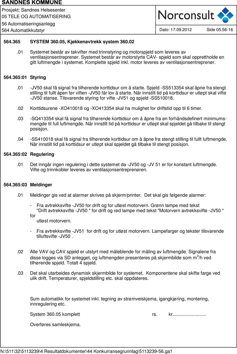 01 -JV50 skal få signal fra tilhørende korttidsur om å starte. Spjeld -SS513354 skal åpne fra stengt stilling til fullt åpen før viften -JV50 får lov å starte.