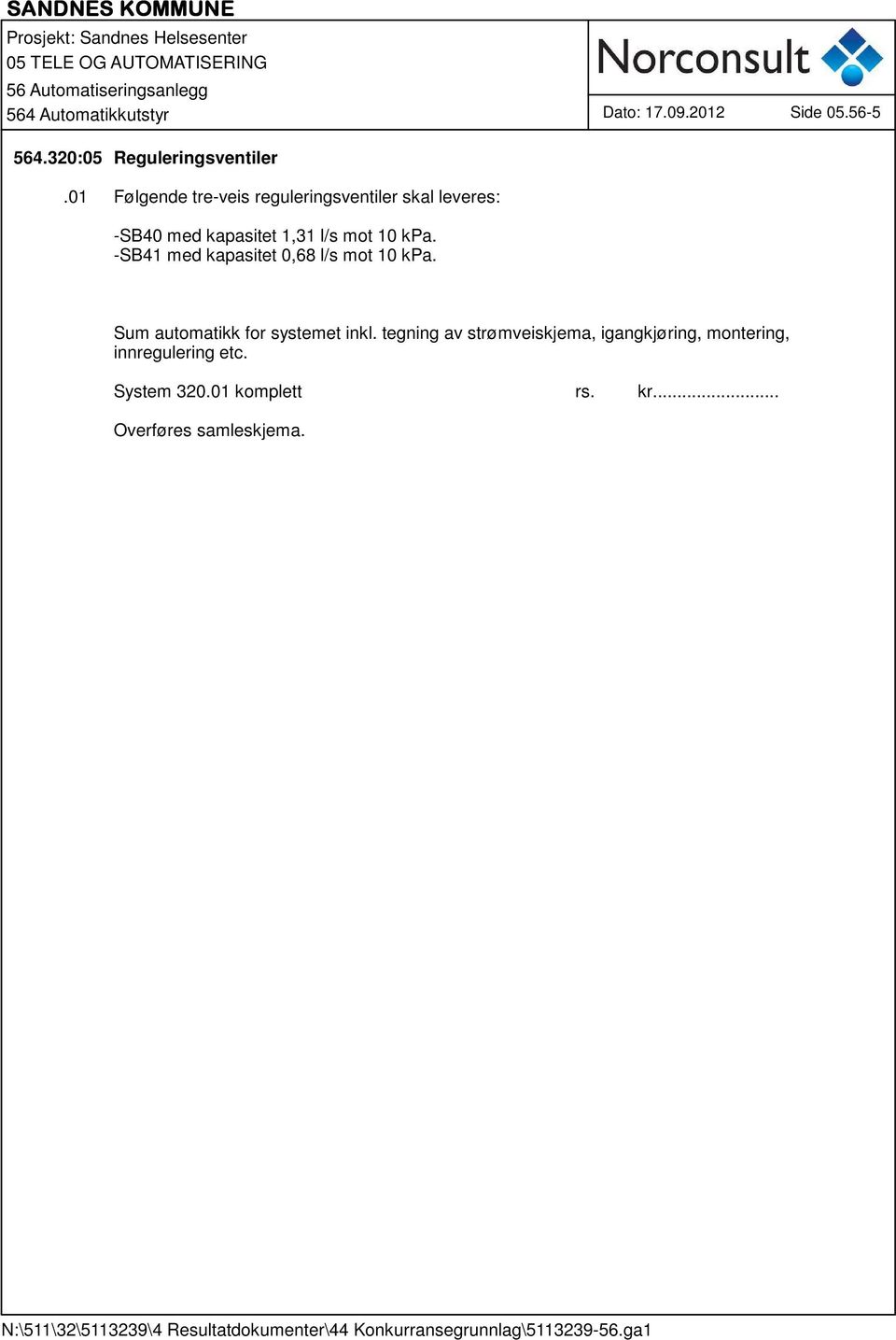 10 kpa. -SB41 med kapasitet 0,68 l/s mot 10 kpa. Sum automatikk for systemet inkl.