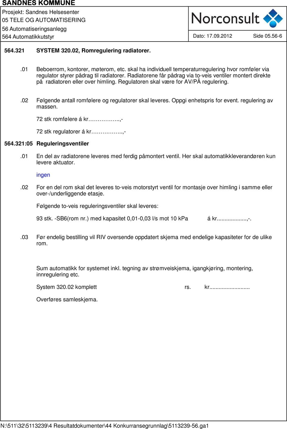 Regulatoren skal være for AV/PÅ regulering..02 Følgende antall romfølere og regulatorer skal leveres. Oppgi enhetspris for event. regulering av massen. 72 stk romfølere á kr.