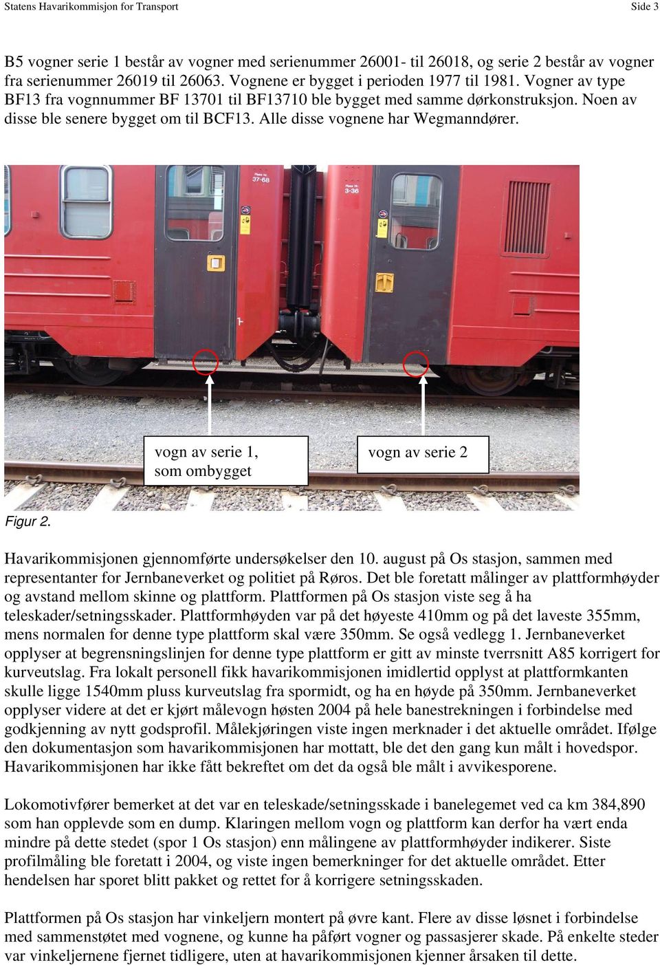 Alle disse vognene har Wegmanndører. vogn av serie 1, som ombygget vogn av serie 2 Figur 2. Havarikommisjonen gjennomførte undersøkelser den 10.