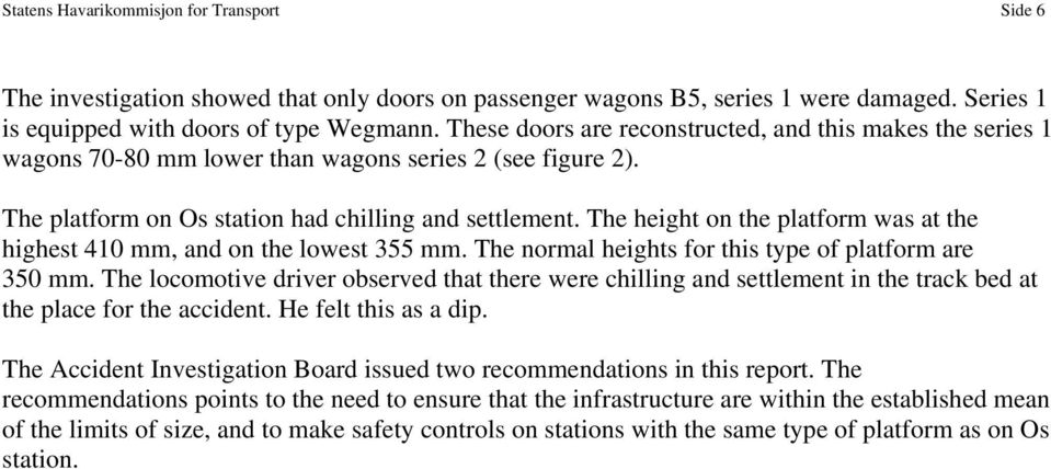 The height on the platform was at the highest 410 mm, and on the lowest 355 mm. The normal heights for this type of platform are 350 mm.