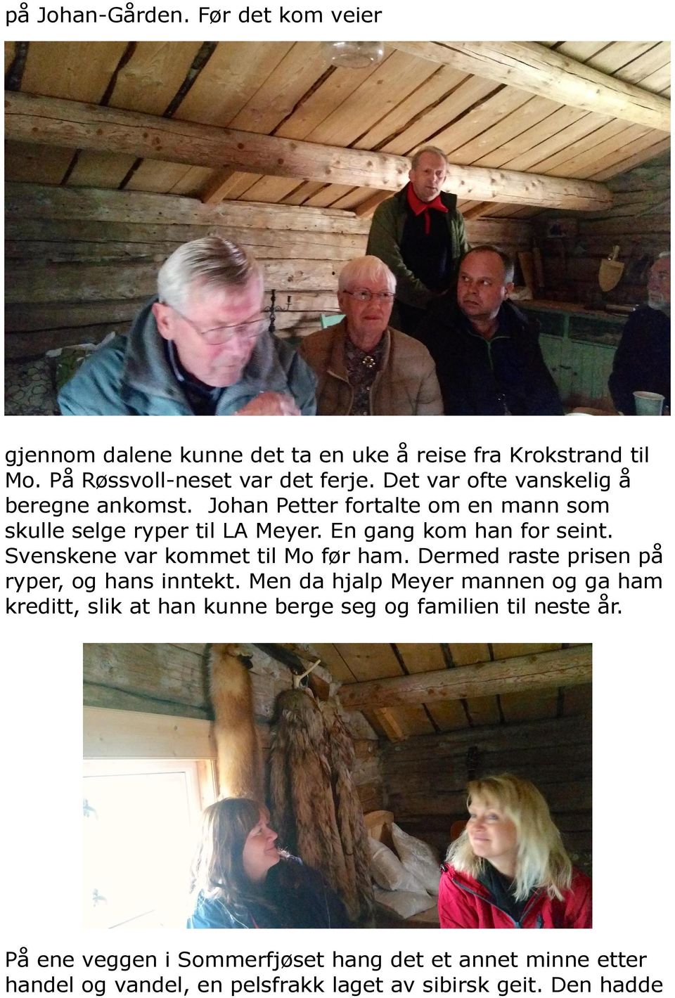 Svenskene var kommet til Mo før ham. Dermed raste prisen på ryper, og hans inntekt.