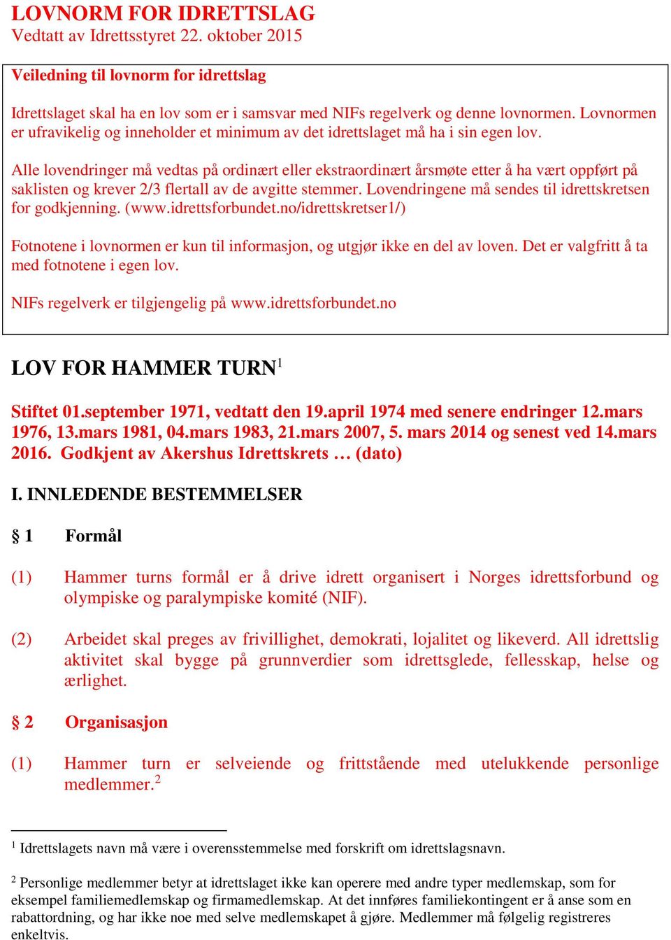 Alle lovendringer må vedtas på ordinært eller ekstraordinært årsmøte etter å ha vært oppført på saklisten og krever 2/3 flertall av de avgitte stemmer.